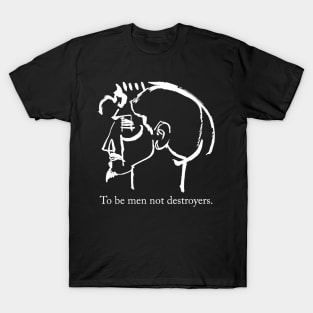 To be men not destroyers T-Shirt